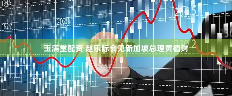 玉满堂配资 赵乐际会见新加坡总理黄循财