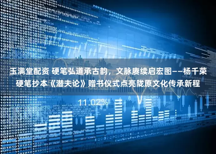 玉满堂配资 硬笔弘道承古韵，文脉赓续启宏图——杨千荣硬笔抄本《潜夫论》赠书仪式点亮陇原文化传承新程