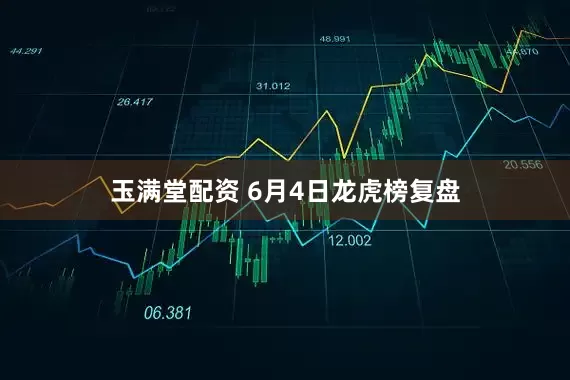 玉满堂配资 6月4日龙虎榜复盘